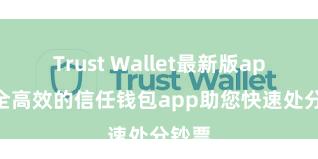 Trust Wallet最新版apk 安全高效的信任钱包app助您快速处分钞票