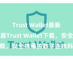 Trust Wallet最新apk 安卓版Trust Wallet下载，安全绵薄的数字金钱科罚器用!