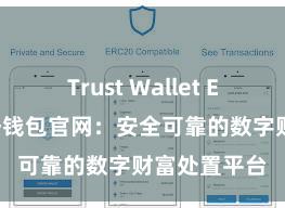 Trust Wallet ETH转账 信任钱包官网：安全可靠的数字财富处置平台