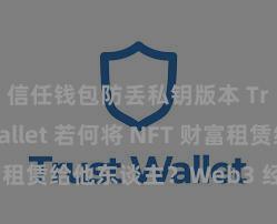 信任钱包防丢私钥版本 Trust Wallet 若何将 NFT 财富租赁给他东谈主？Web3 经济面孔瓦解