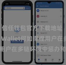 信任钱包官方下载地址 Trust Wallet何如撑捏用户在多链环境中惩办和兑换钞票？